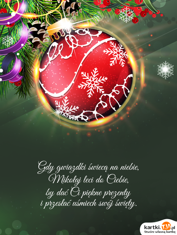Gdy gwiazdki świecą na niebie,  <br>Mikołaj leci do Ciebie,  <br>by dać Ci piękne prezenty <br>i przesłać uśmiech swój święty.