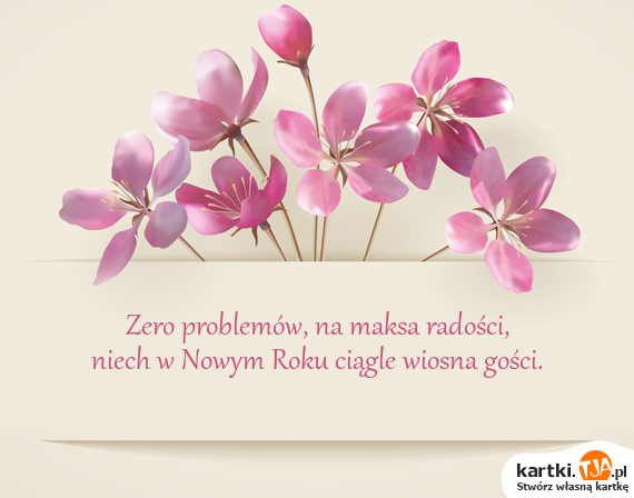 Zero problemów,<a href=http://zyczenia.tja.pl/urodzinowe title=></a> na maksa radości,
<br>niech w Nowym Roku ciągle wiosna gości.